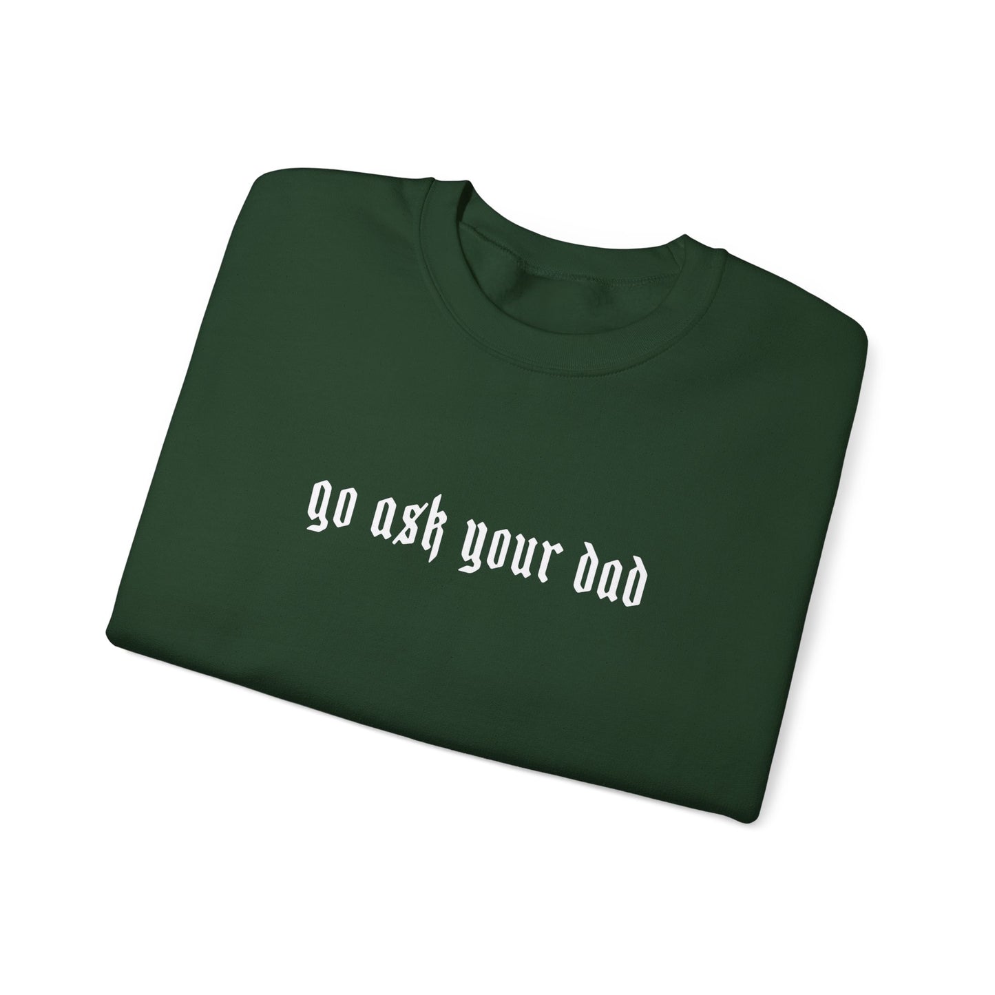 Go Ask your dad Crewneck sweatshirt