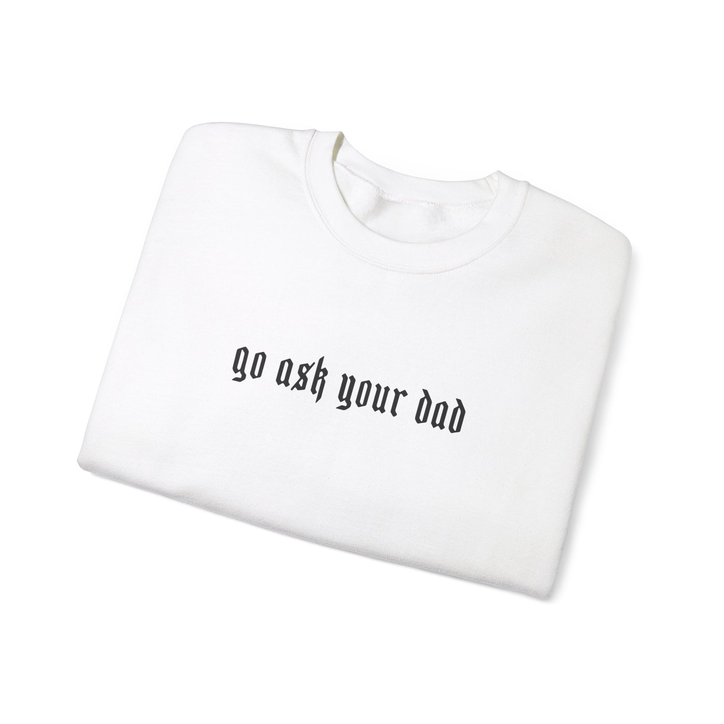 Go Ask your dad Crewneck sweatshirt