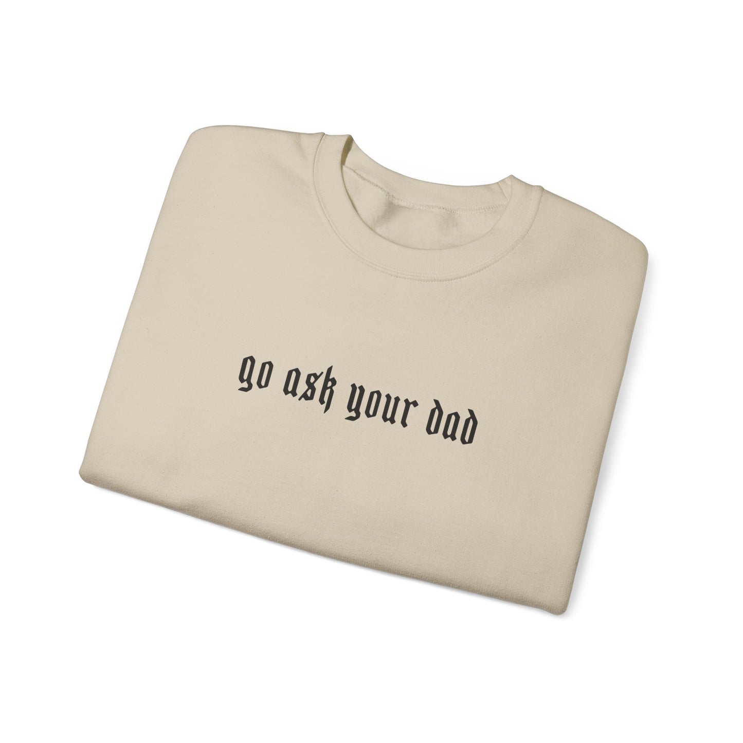 Go Ask your dad Crewneck sweatshirt